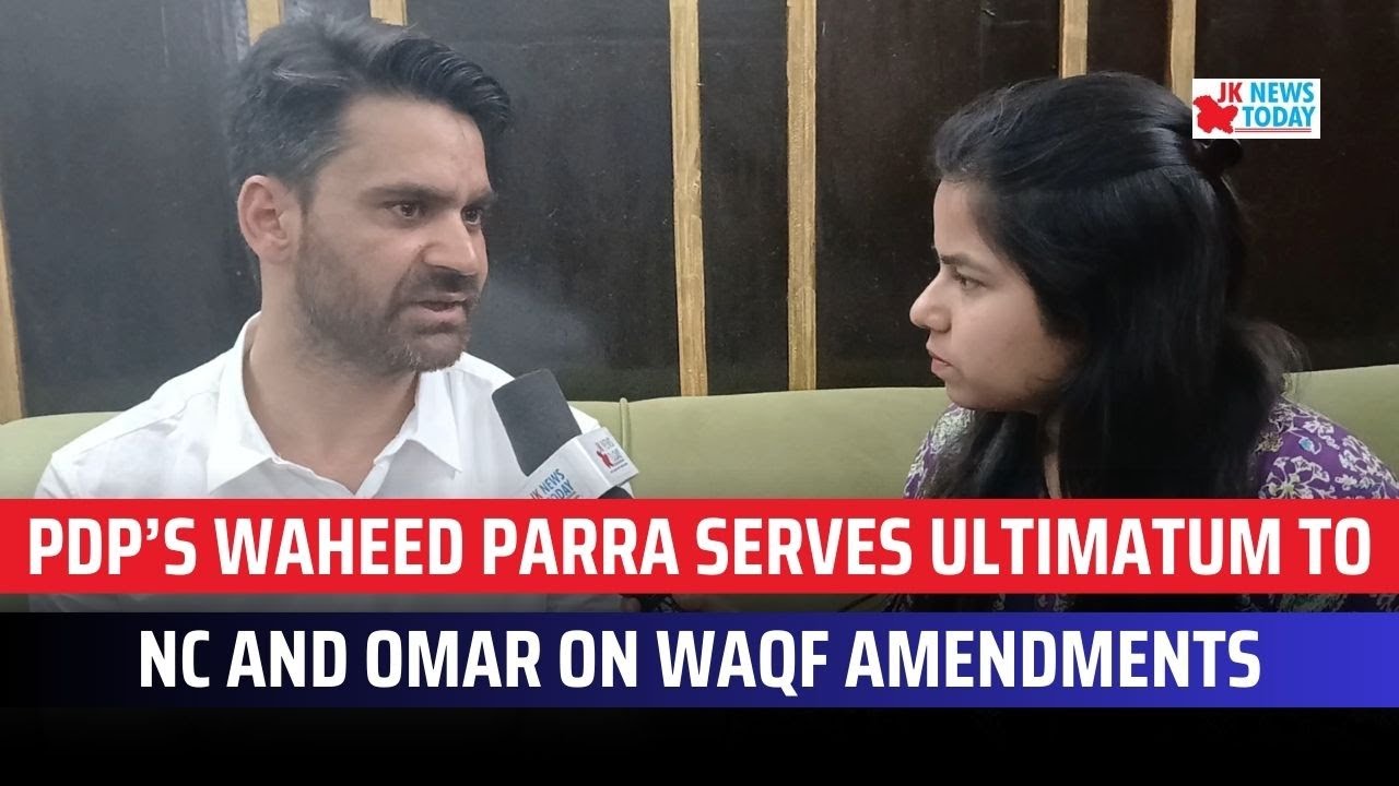 PDP&rsquo;s Waheed Parra serves ultimatum to NC and Omar on Waqf amendments | JK News Today
