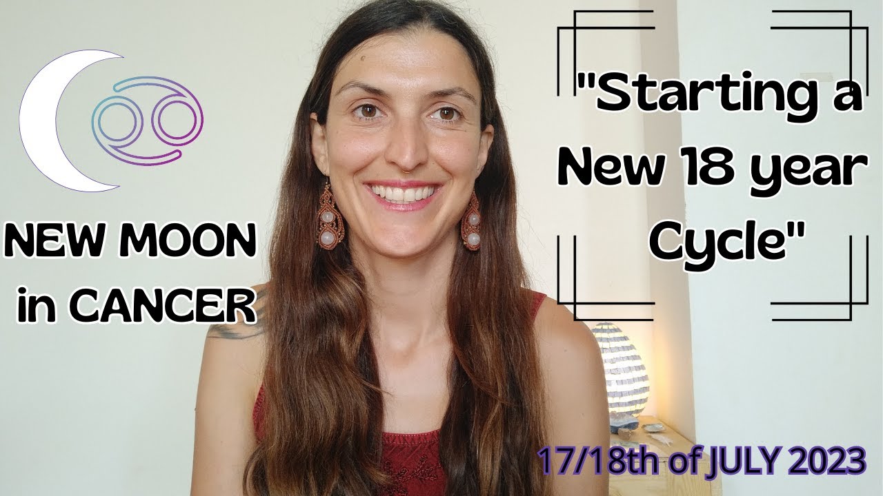 New Moon in Cancer [July 17/18th, 2023] | Starting a New 18 Year Cycle