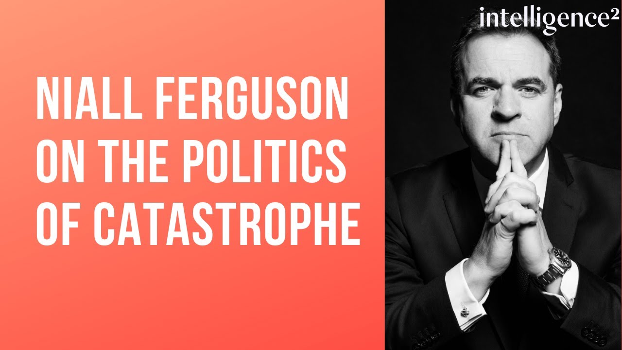 Niall Ferguson on the Politics of Catastrophe