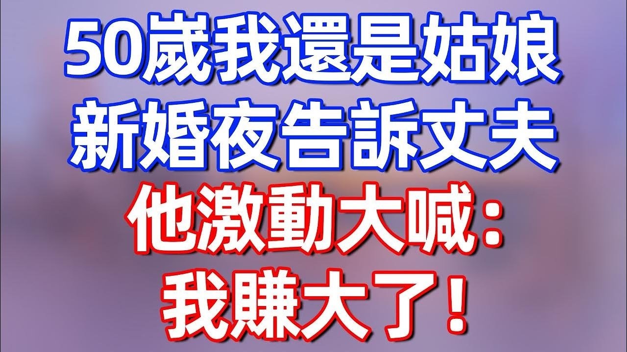 【完結】50嵗我還是姑娘 新婚夜告訴丈夫，他激動大喊：我賺大了！#夜讀人生 #碧荷講故事 #深夜淺讀 #情感 #完结文 #情感故事 #一口气看完 #老年生活 #甜文 #爽文 #人生感悟