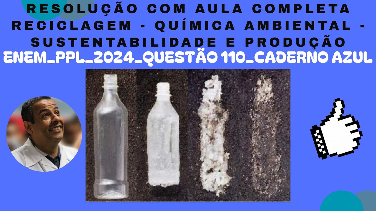 ENEM PPL 2024 QUESTÃO 110 CADERNO AZUL_RECICLAGEM - QUÍMICA AMBIENTAL - SUSTENTABILIDADE E PRODUÇÃO