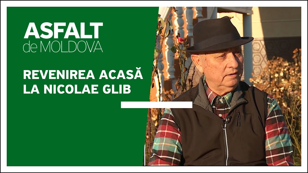 Asfalt de Moldova - Revenirea acasă la Nicolae Glib