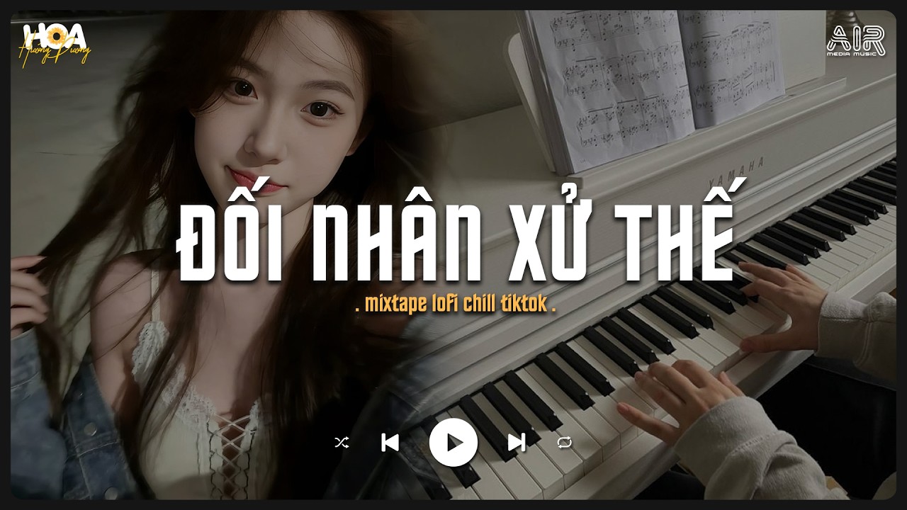 Đối Nh&acirc;n Xử Thế [Lofi Ver.] - Đời Người Như C&aacute;nh Hoa Trong Sương Mờ Tik Tok - Nhạc Lofi Chill 2026