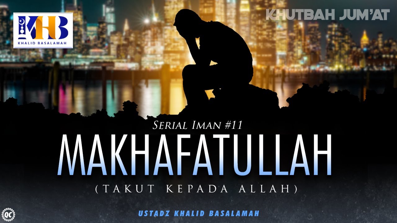 Khutbah Jumat: Serial Iman #11: Mukhafatullah (Takut Kepada Allah) - Khalid Basalamah