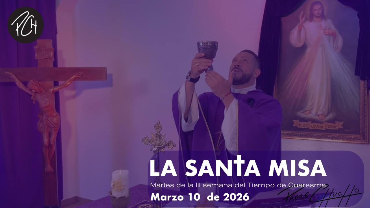 Padre Chucho - La Santa Misa (Martes 10 de Marzo)