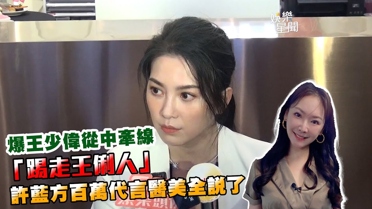 爆王少偉從中牽線「踢走王俐人」　許藍方百萬代言醫美全說了｜三立新聞網 SETN.com