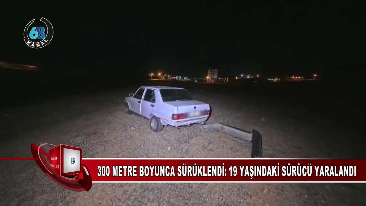 300 METRE BOYUNCA SÜRÜKLENDİ 19 YAŞINDAKİ SÜRÜCÜ YARALANDI