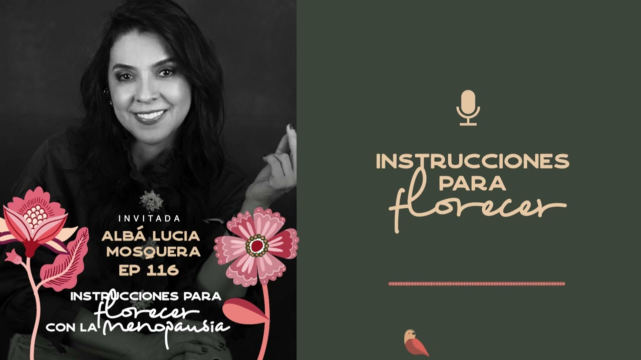 Florecer con la menopausia - Alba Lucia Mosquera - EP116 - María José Ramírez Botero
