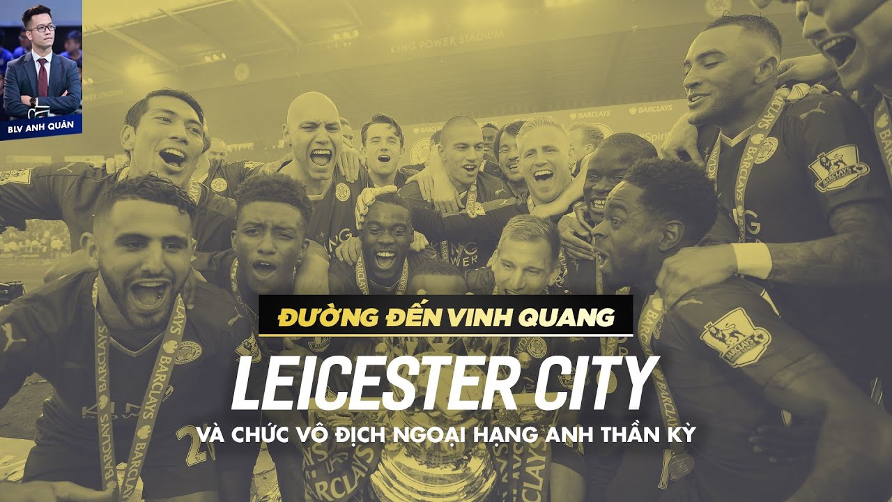 ĐƯỜNG ĐẾN VINH QUANG | LEICESTER CITY VÀ CÂU CHUYỆN CỔ TÍCH TẠI PREMIER LEAGUE