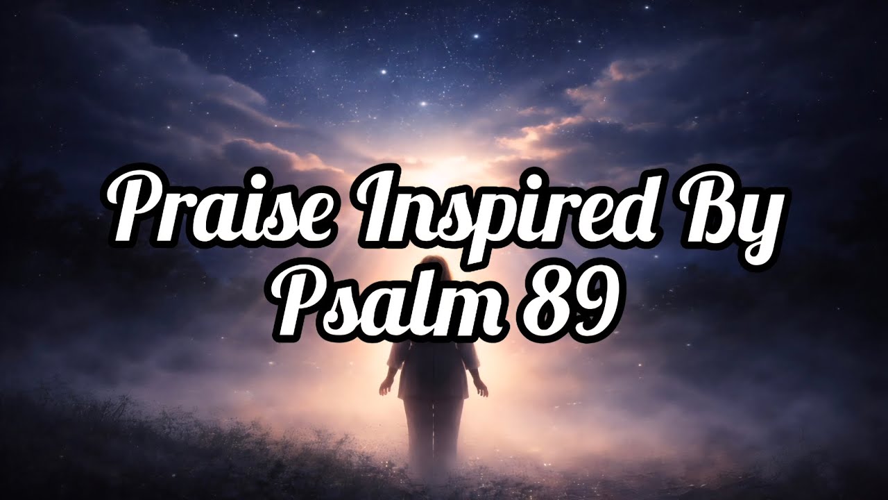 Praise Inspired By Psalm 89