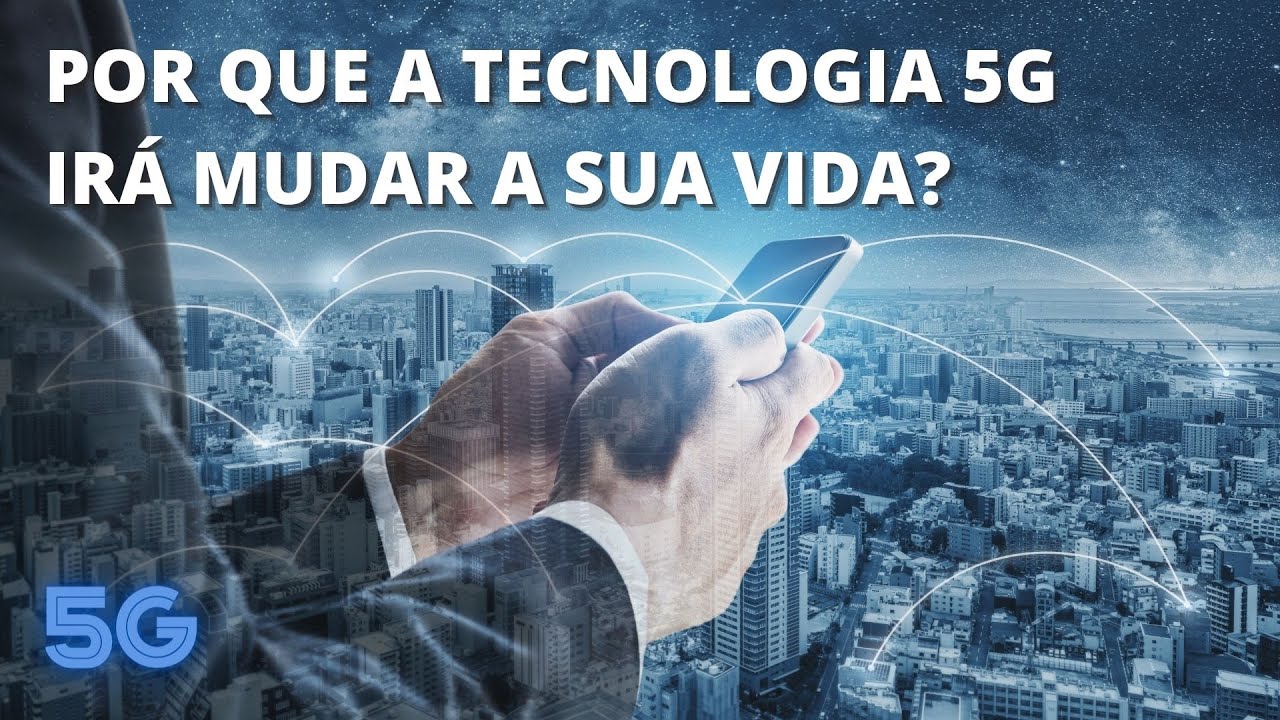 Por que a tecnologia 5G ir&aacute; mudar a sua vida? O que &eacute; 5G?