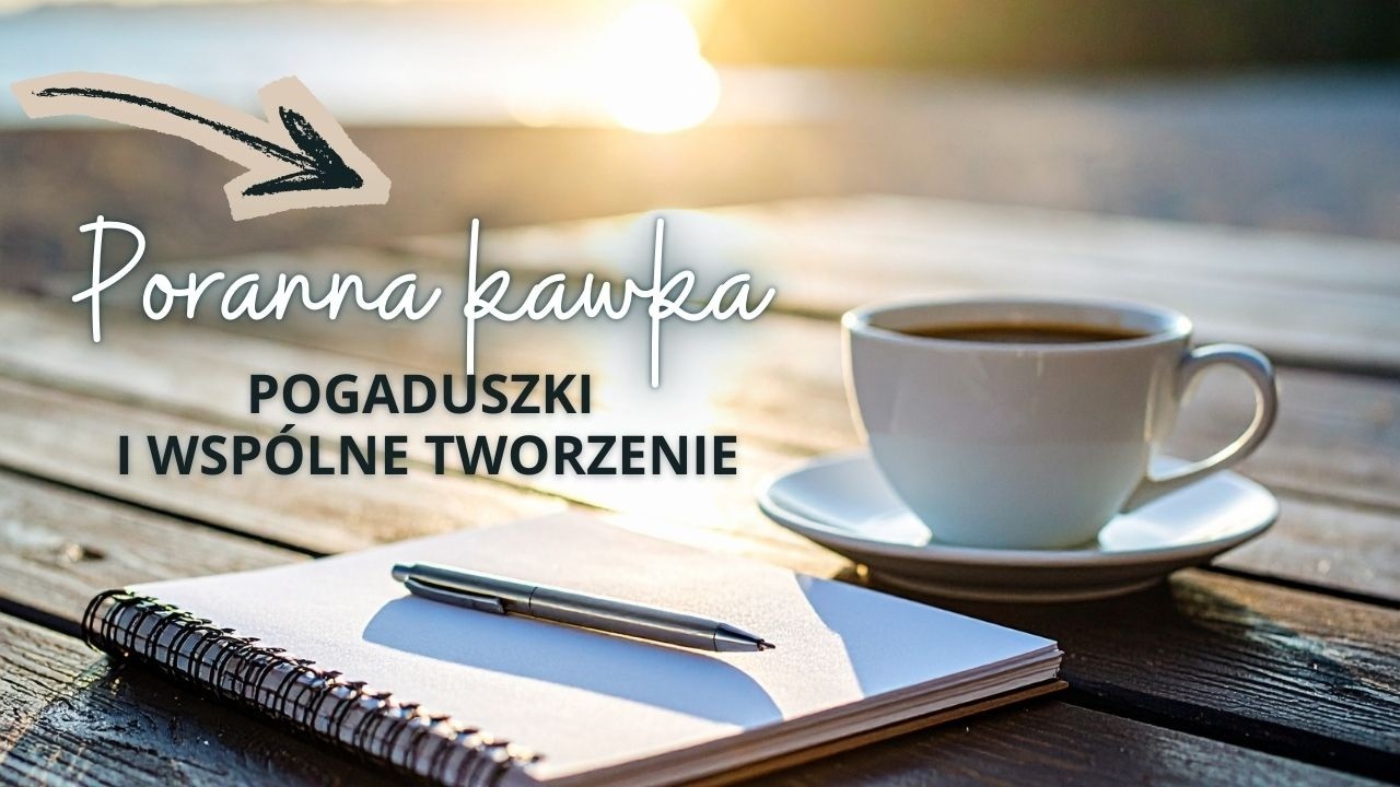 Poranna kawka #7 Stwóżmy coś wspólnie. Poszalejemy. Poplotkujemy.