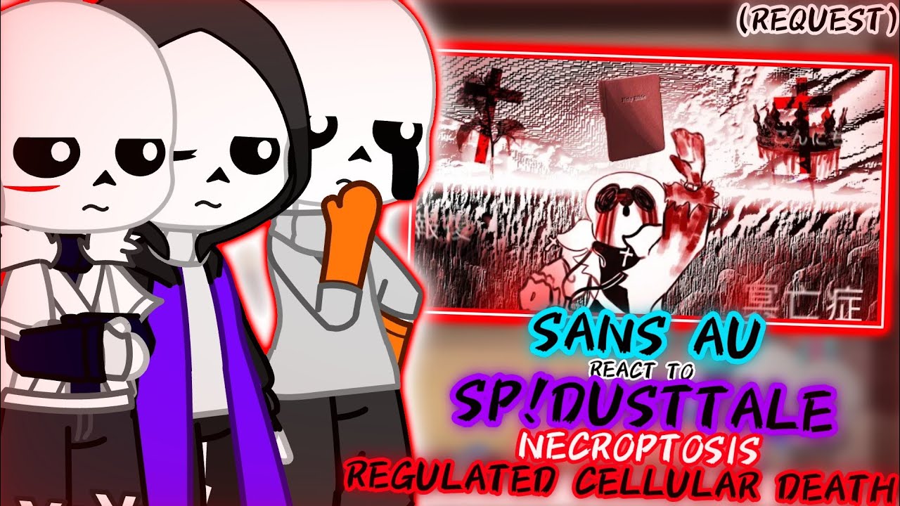 SANS AU REACT TO SP!DUSTTALE NECROPTOSIS: REGULATED CELLULAR DEATH (REQUEST)