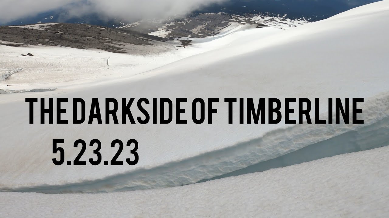 The Dark Side of Timberline 5.23.23 Mt Hood