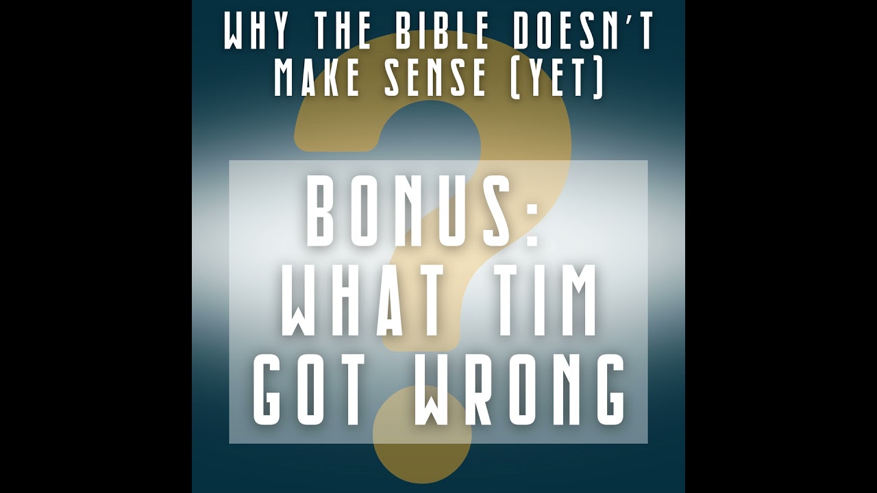 BONUS Why the Bible Doesn't Make Sense (Yet): What Tim Got Wrong
