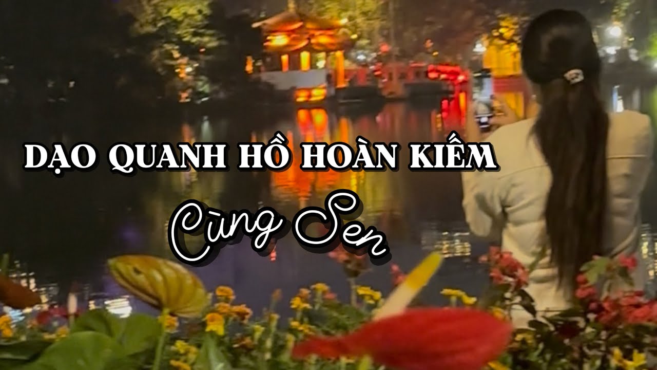 Dạo quanh Hồ Hoàn Kiếm cùng Sen |  Walking Around Hoan Kiem Lake with Sen | Peaceful Hanoi