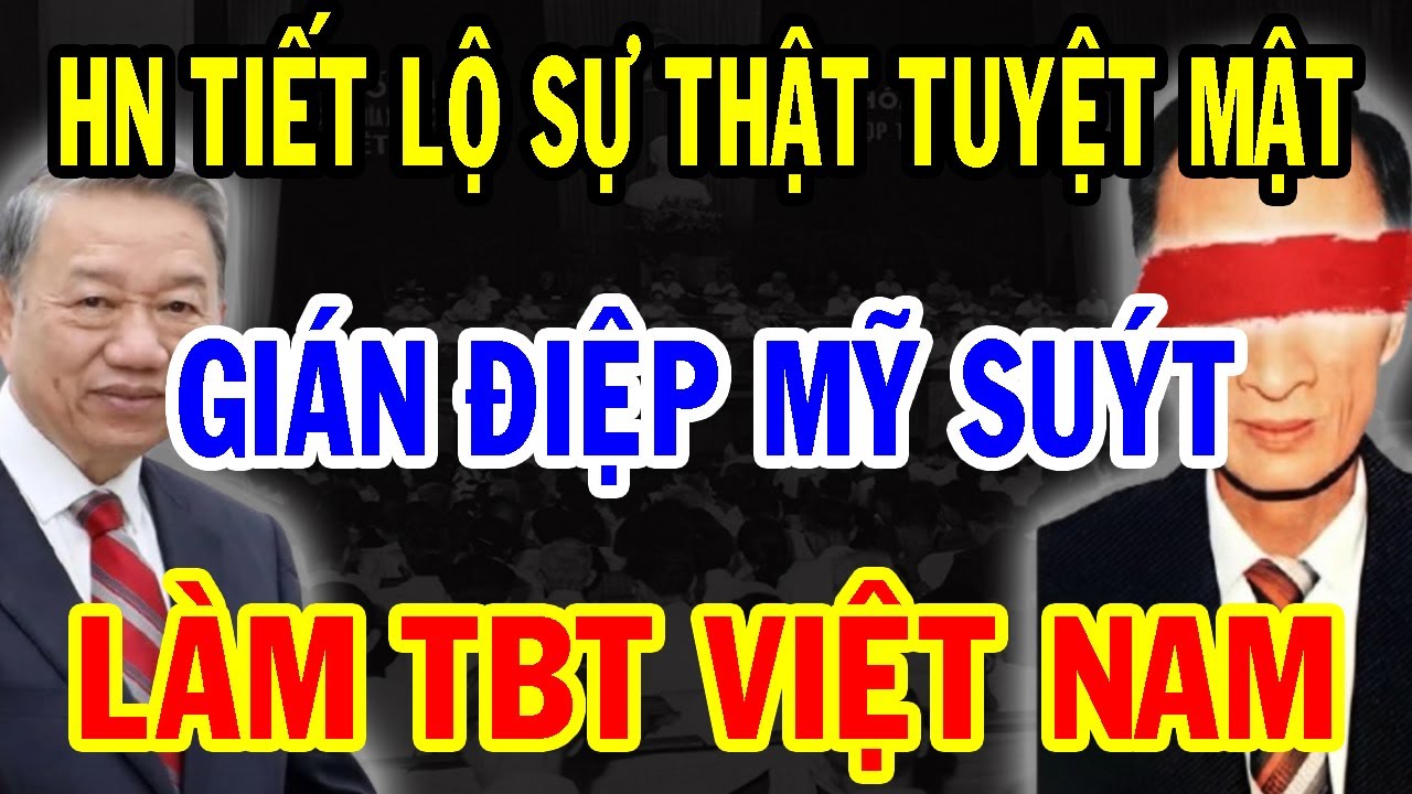 Bí Mật Ẩn Giấu: Hà Nội Công Bố Hồ Sơ Mật Siêu Gián Điệp CIA Leo Cao Nhất Trong Đảng Suýt Làm TBT VN