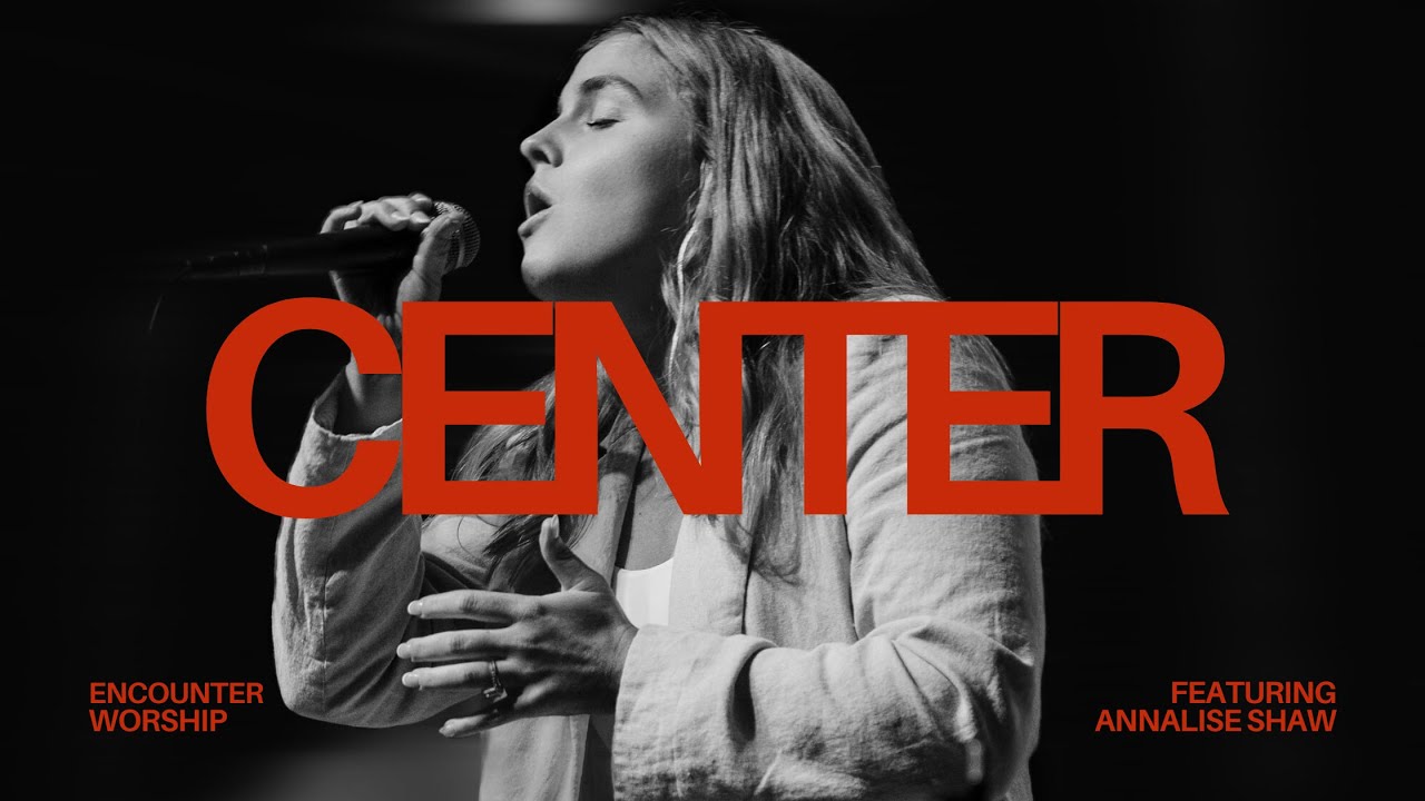 Center (Live) | Encounter Worship ft. Annalise Shaw