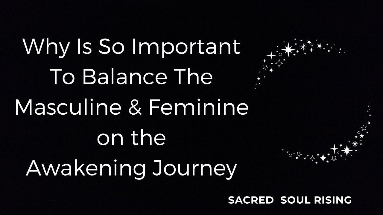 Why it’s so important to Balance the Masculine and Feminine on the Awakening Journey