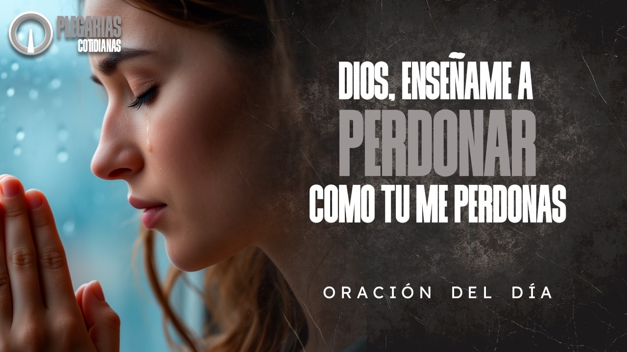 Dios, enséñame a perdonar como tú me perdonas | Oración del día