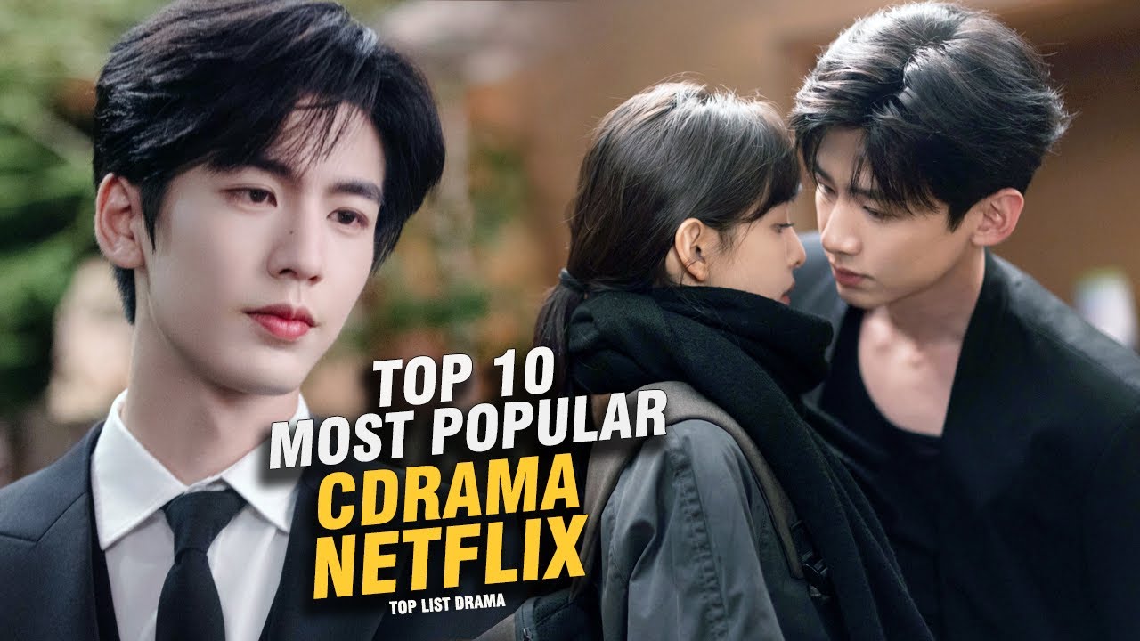 Top 10 Most Popular Netflix&rsquo;s Chinese Dramas