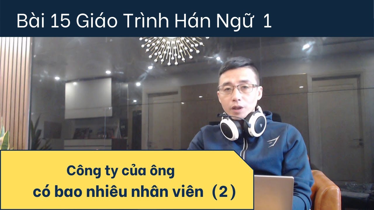 bài 15 giáo trình Hán ngữ 1 / Công ty của ông có bao nhiêu nhân viên（Phần 2）