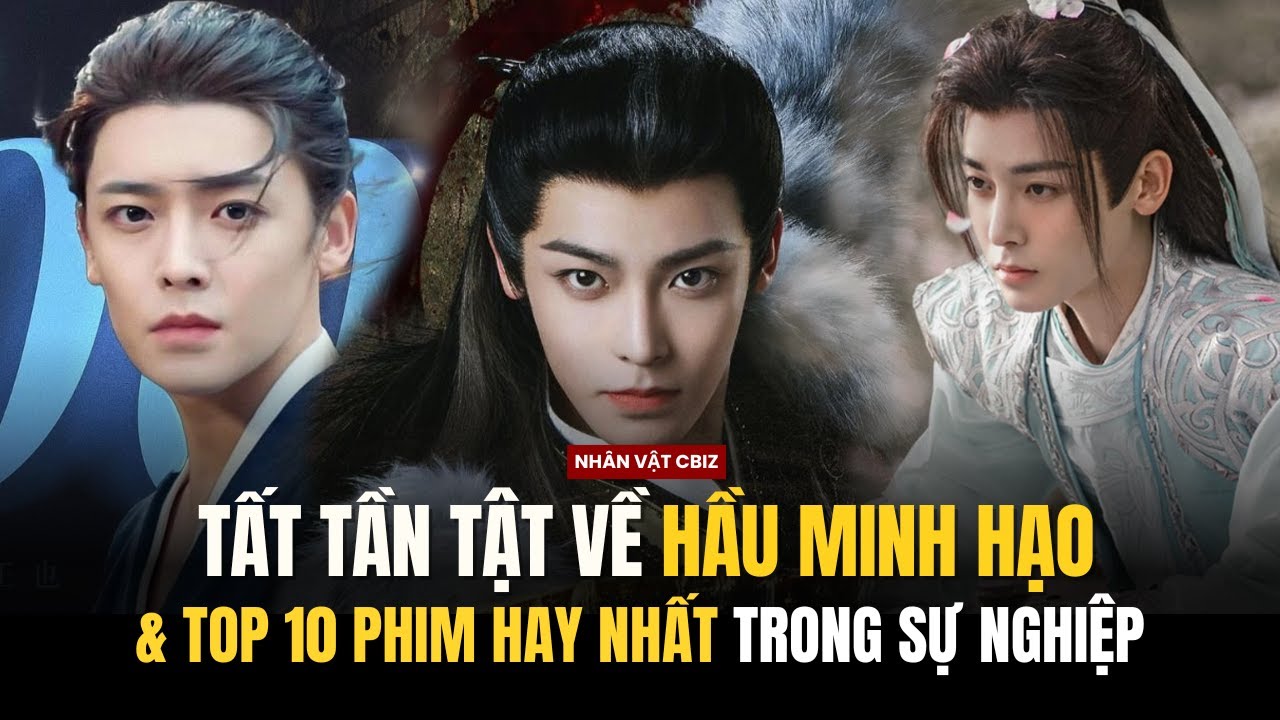 Tất tần tật về Hầu Minh Hạo | TOP 10 PHIM HAY NHẤT TRONG SỰ NGHIỆP