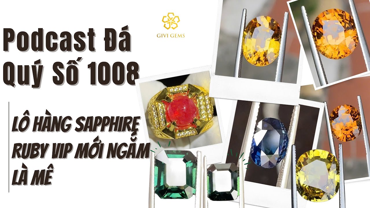 Podcast Đá Quý Số 1008 : Lô hàng Sapphire Ruby Vip mới ngắm là mê