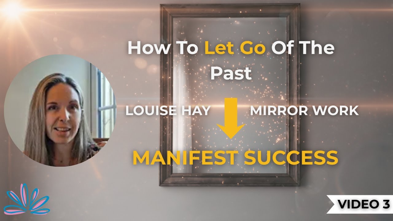 How To Let Go Of The Past With Louise Hay's Mirror Work (Video 3)