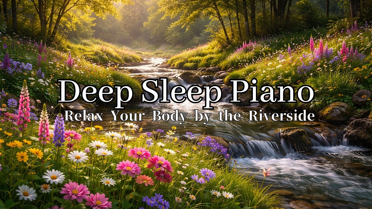 Deep Sleep Piano – Healing River Sounds & Relaxing Nature Piano for Stress Relief