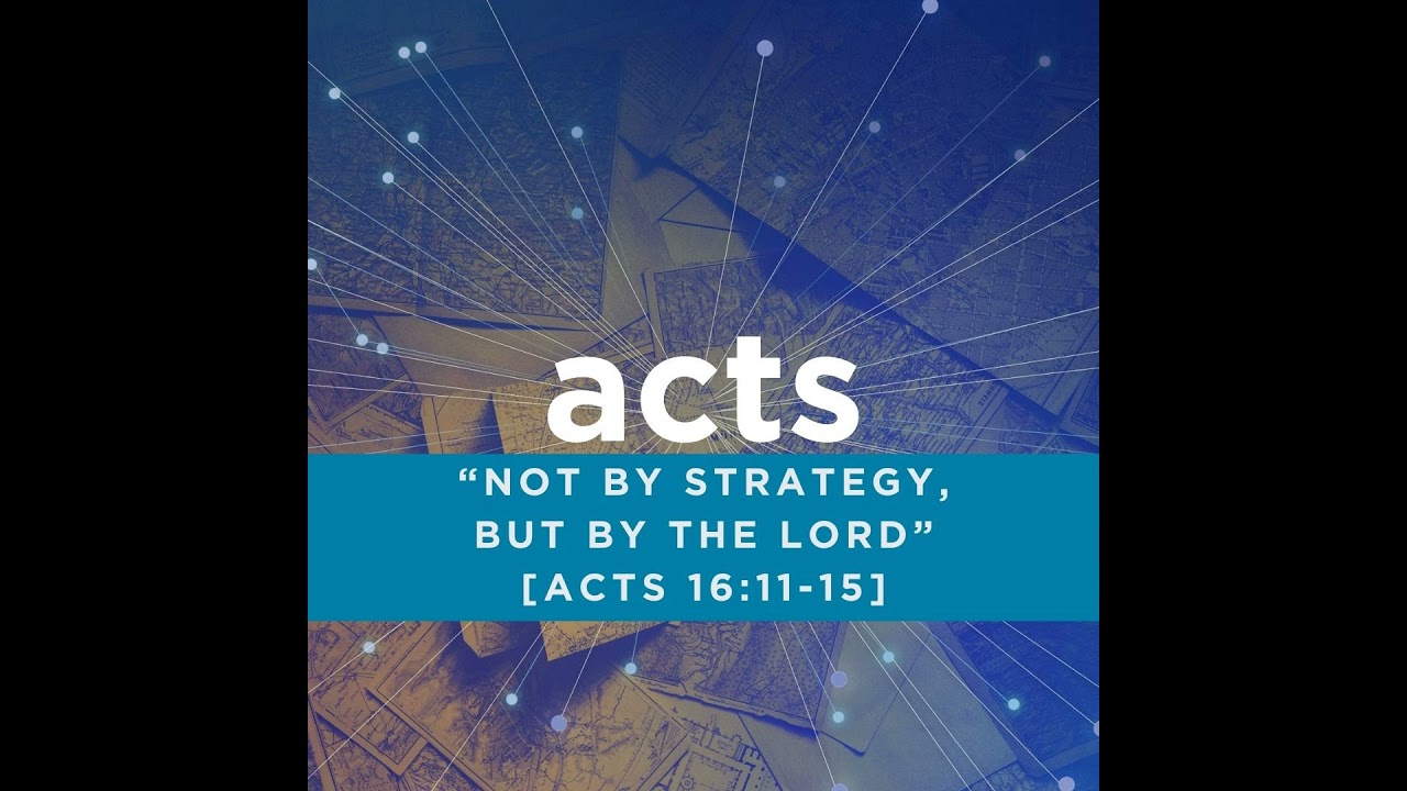 “Not by Strategy, but by the Lord” [Acts 16:11-15]