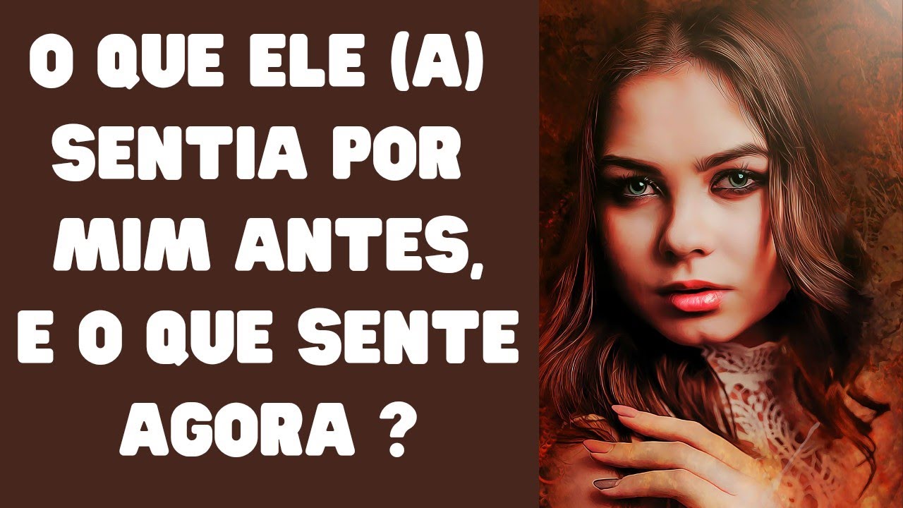 Tarot - O que ele (a) sentia por mim antes? E o que sente agora? O que mudou?