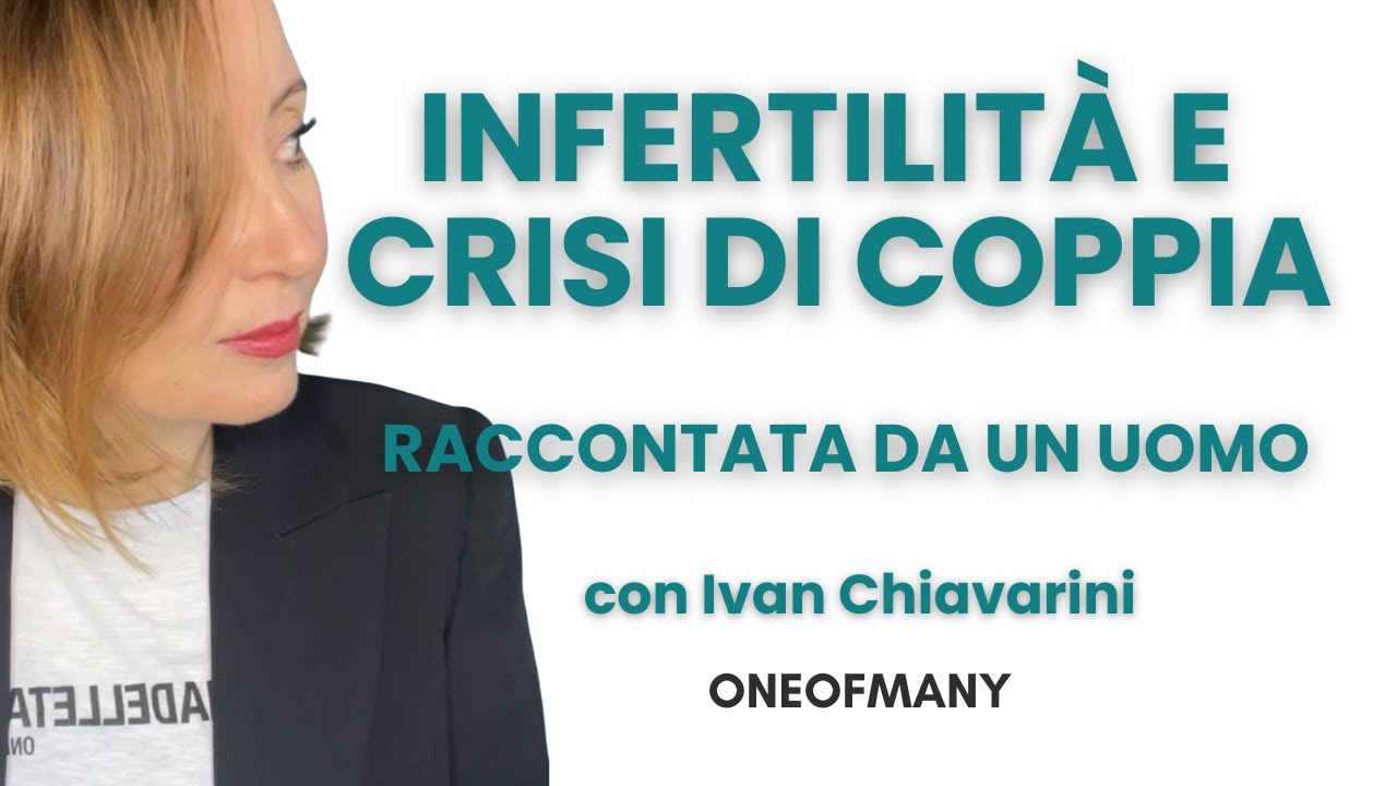 Infertilit&agrave; e crisi di coppia: ne parla un uomo! Ivan Chiavarini