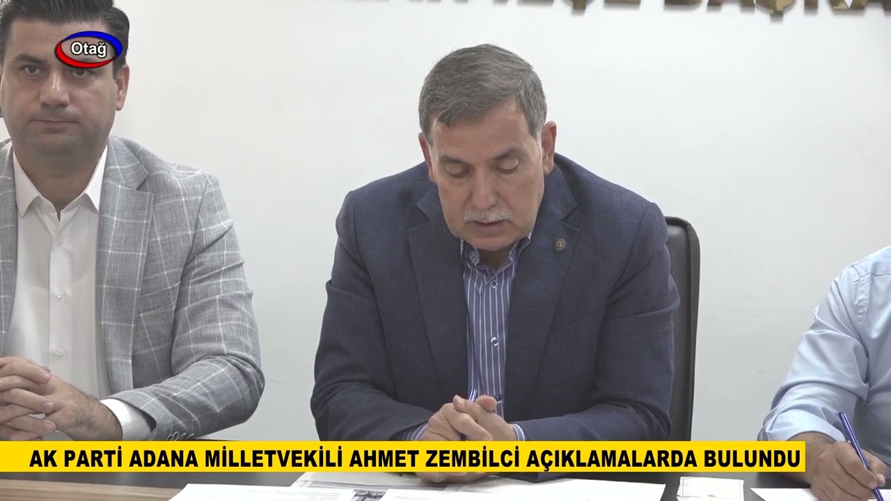 AK PARTİ ADANA MİLLETVEKİLİ AHMET ZEMBİLCİ AÇIKLAMALARDA BULUNDU