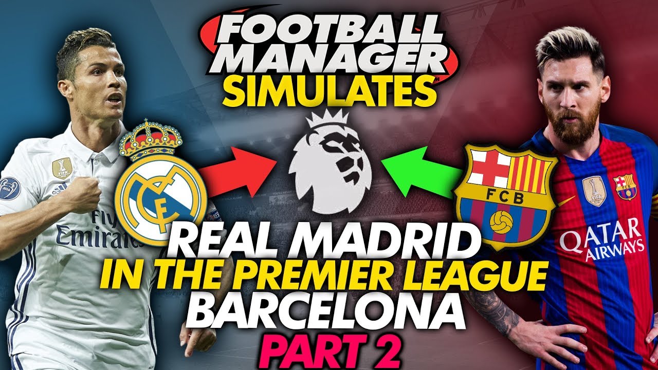 Barcelona and Real Madrid in the Premier League Part 2 FM18 Experiment | Football Manager Simulates