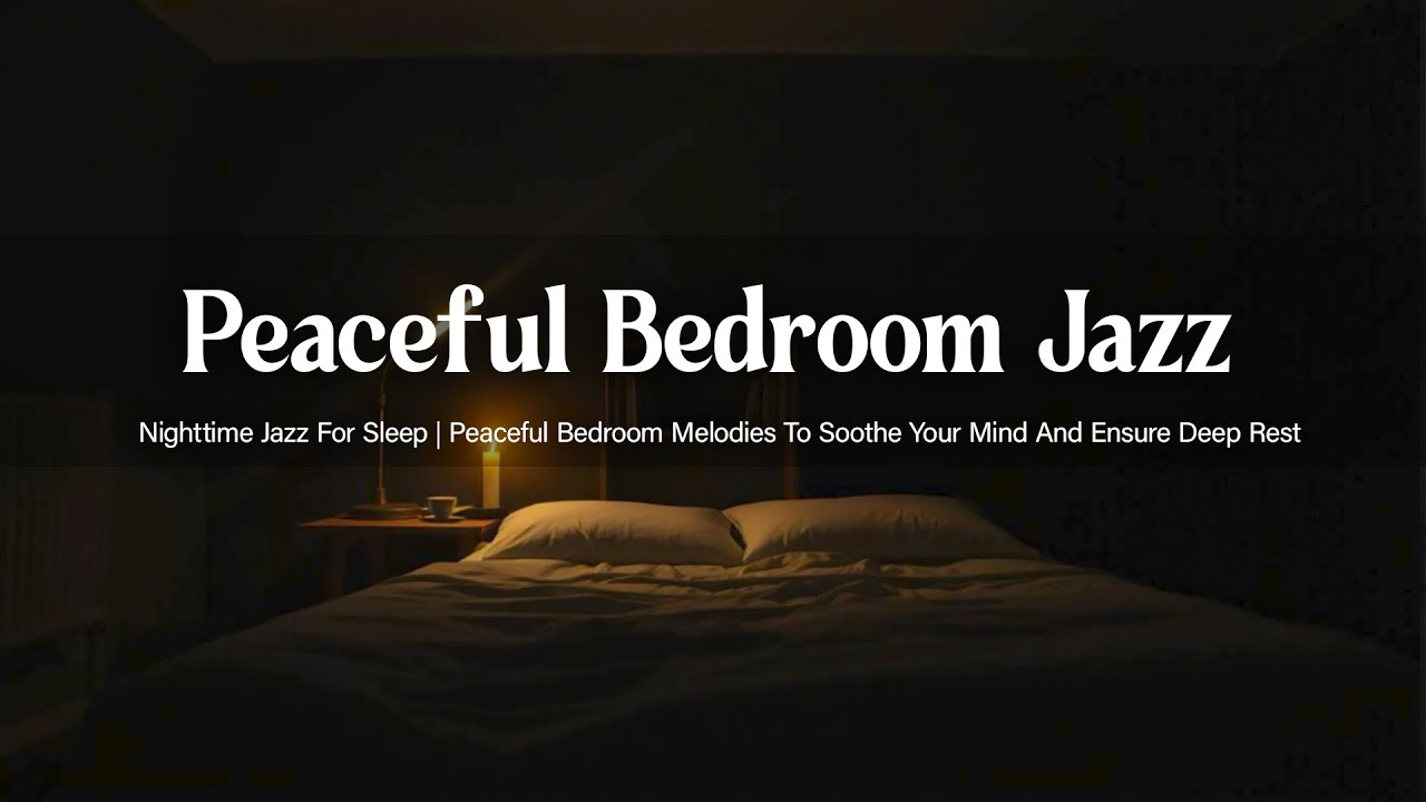 Nighttime Jazz For Sleep 🎶 Peaceful Bedroom Melodies To Soothe Your Mind And Ensure Deep Rest