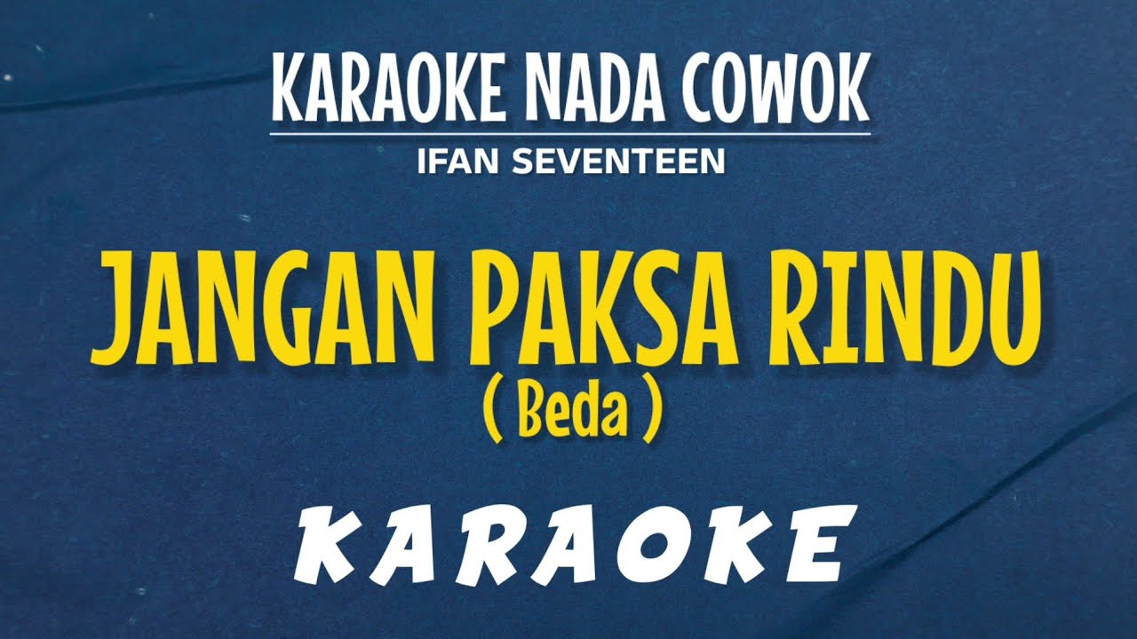 KARAOKE - JANGAN PAKSA RINDU (BEDA) IFAN SEVENTEEN - NADA COWOK