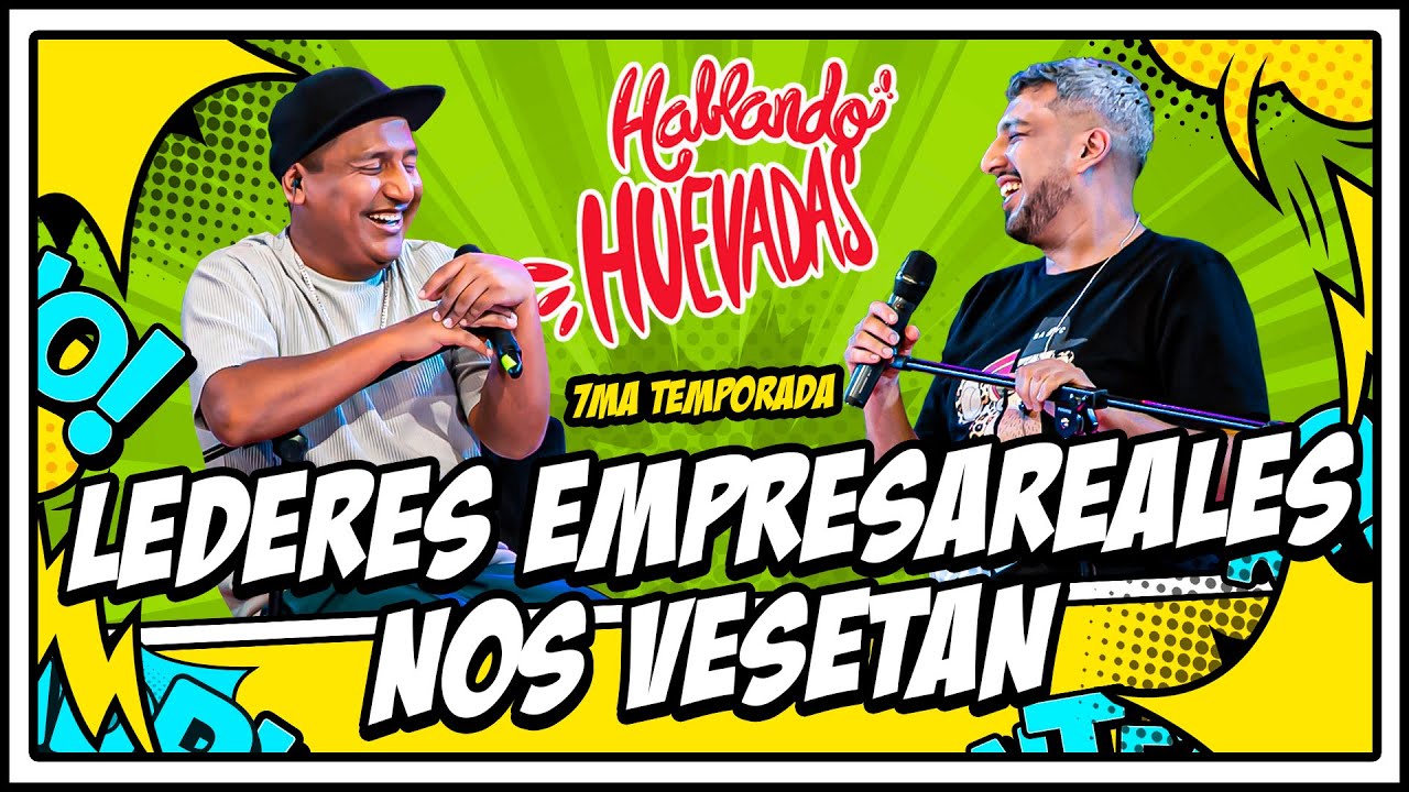 HABLANDO HUEVADAS - Séptima Temporada [LEDERES EMPRESAREALES NOS VESETAN]