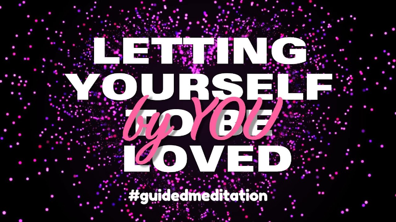 Letting Yourself Be Loved (By You)