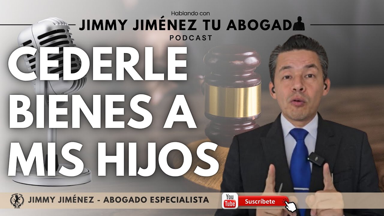¿PUEDO CEDERLE MIS BIENES A MIS HIJOS? | 🎙️ Hablando con Jimmy Jiménez Tu Abogado | PODCAST
