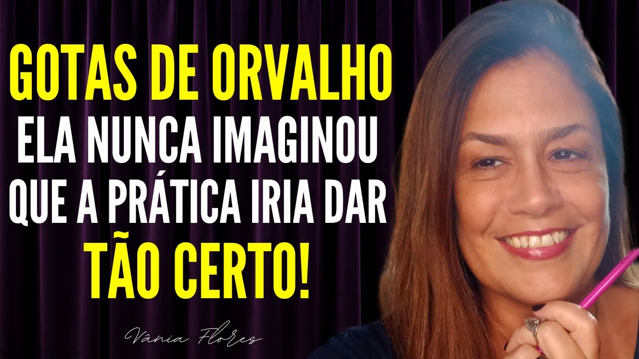 Gotas de Orvalho RELATO: As coisas estão fluindo como eu NUNCA IMAGINEI! (HISTÓRIA REAL)