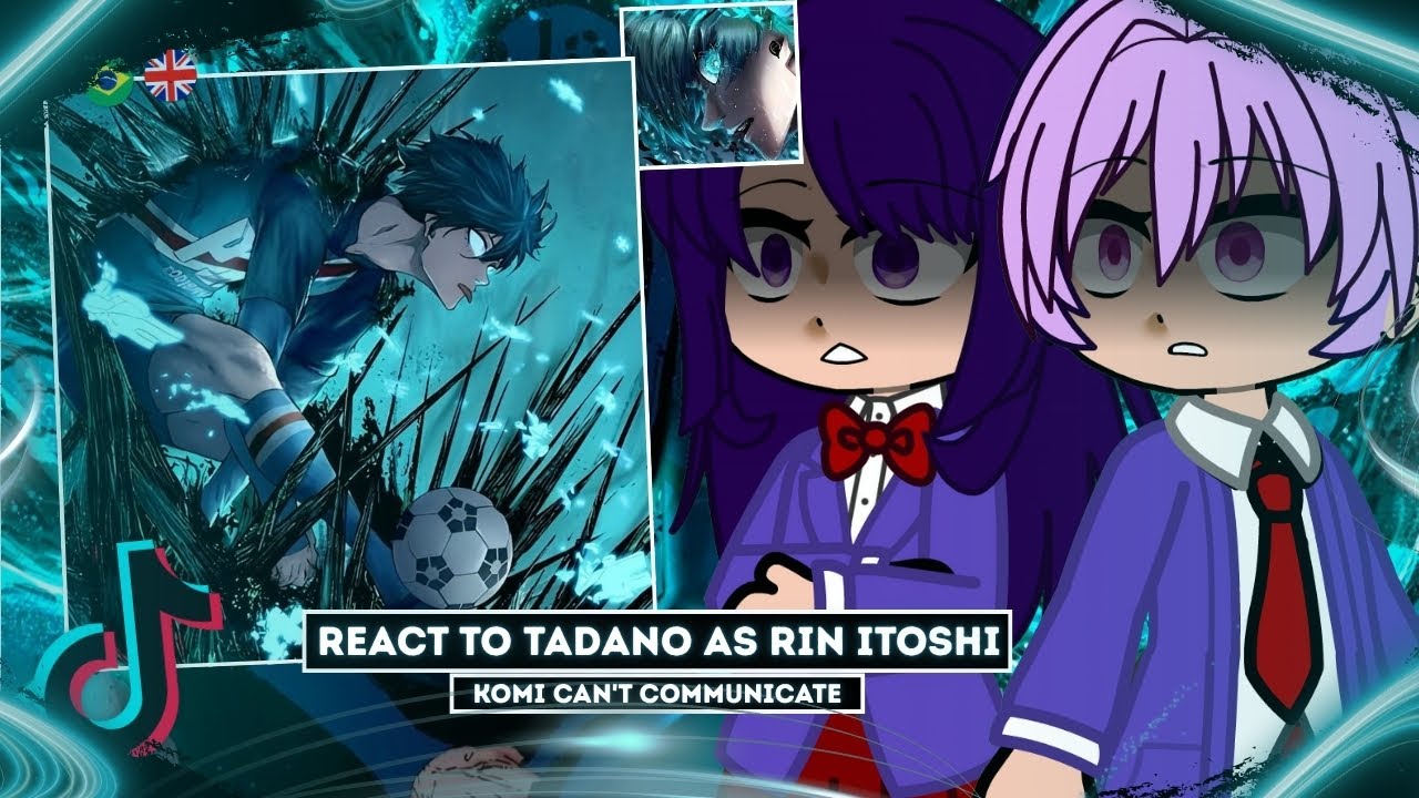 ⚽🏆 Komi Can't Communicate React To Tadano As Rin Itoshi - Gacha React (Blue Lock) - 2X SPEED - 🇺🇸/🇧🇷