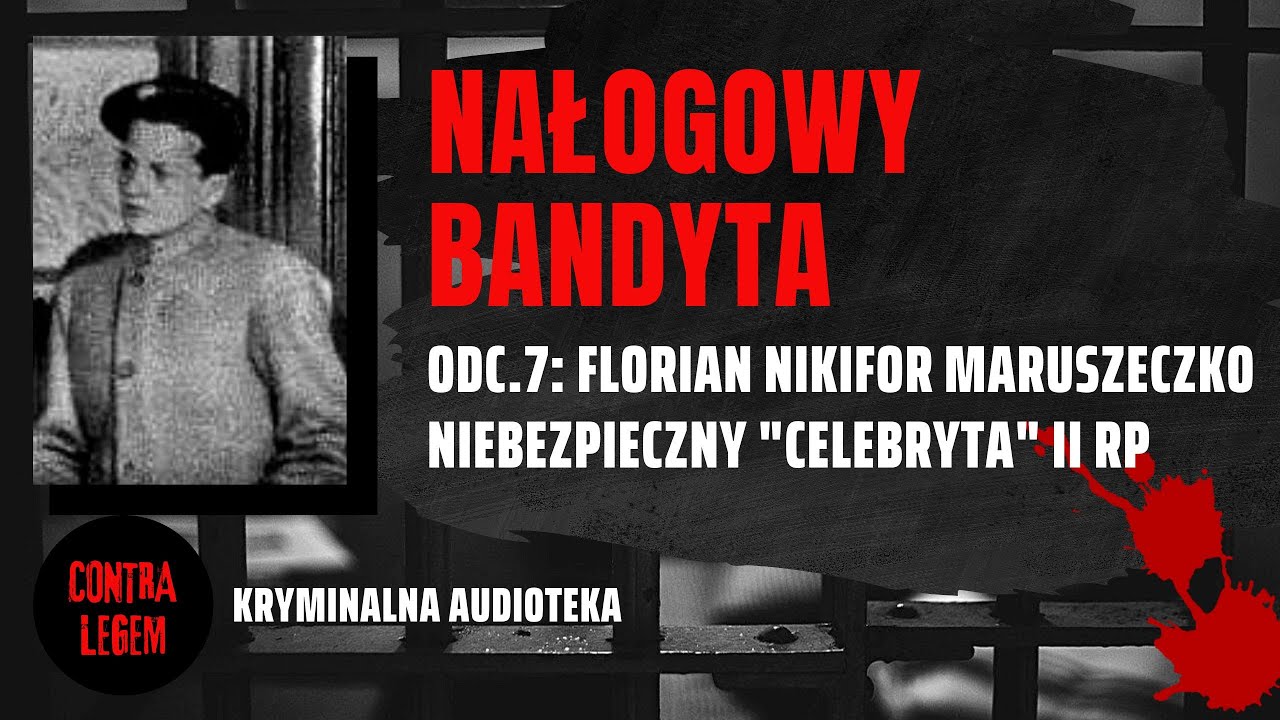 Kryminalna audioteka CONTRA LEGEM odc. 7 - FLORIAN NIKIFOR MARUSZECZKO - Nałogowy bandyta