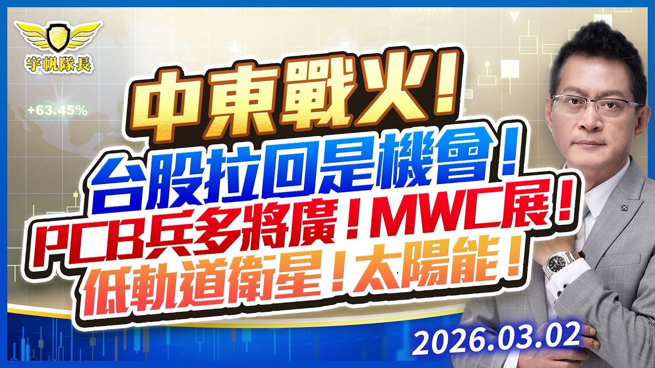 中東戰火！台股拉回是機會！PCB兵多將廣！MWC展！低軌道衛星！太陽能！｜黃宇帆分析師「宇帆隊長」2026.03.02 13:30 盤後直播