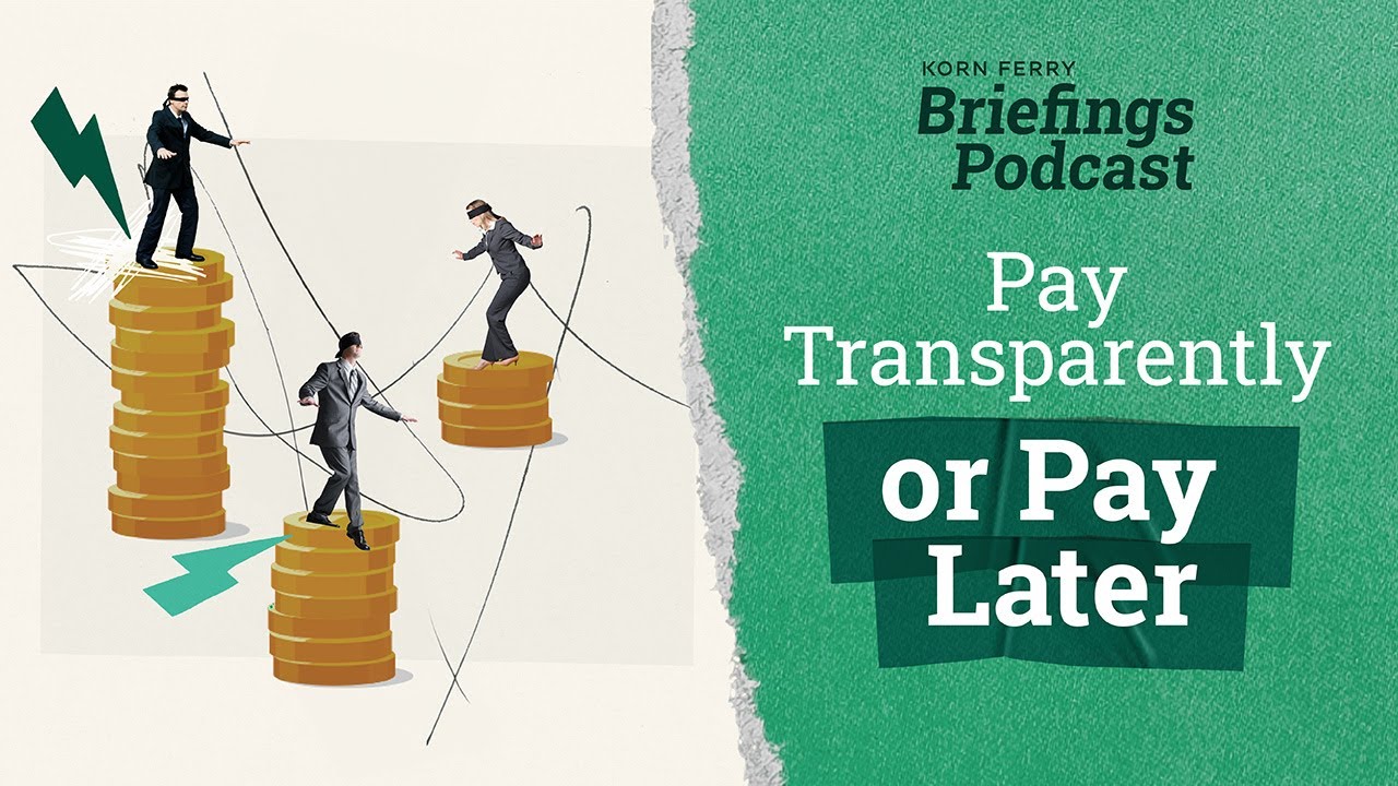 Pay Transparently or Pay Later | Briefings Podcast | Presented by Korn Ferry