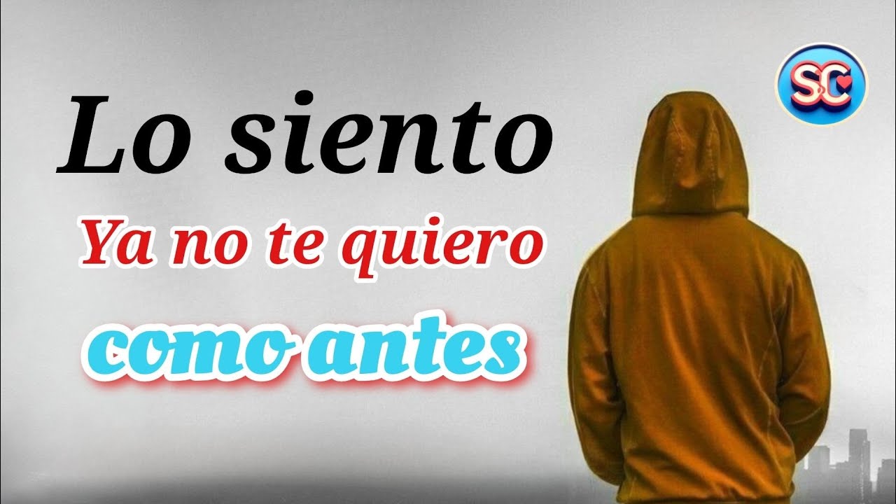 No lo puedo negar ya no te quiero como antes