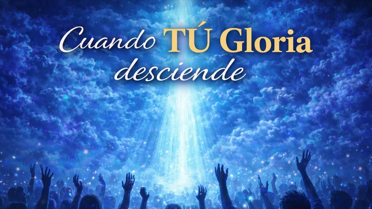 Cuando Tú Gloria desciende