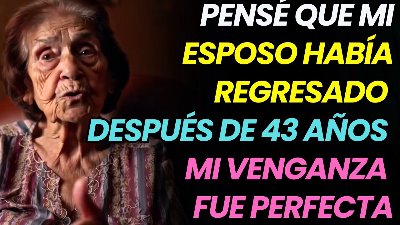 HISTORIA REAL DE ABUELA - PENSÉ QUE MI ESPOSO HABÍA REGRESADO DESPUÉS DE 43 AÑOS -MI VENGANZA FUE...