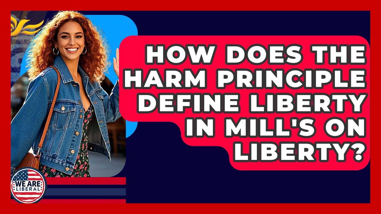 How Does The Harm Principle Define Liberty In Mill's On Liberty? - We Are Liberal