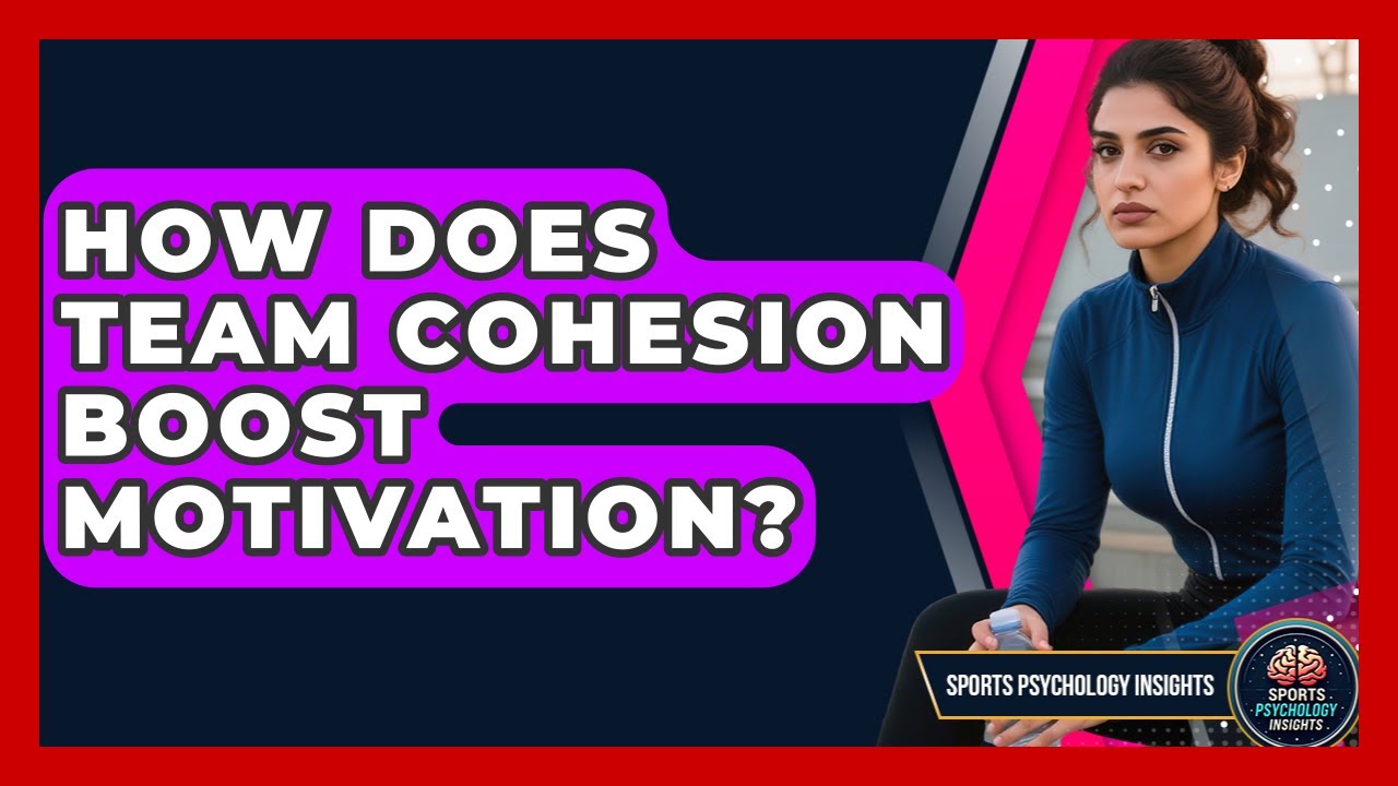 How Does Team Cohesion Boost Motivation? - Sport Psychology Insights